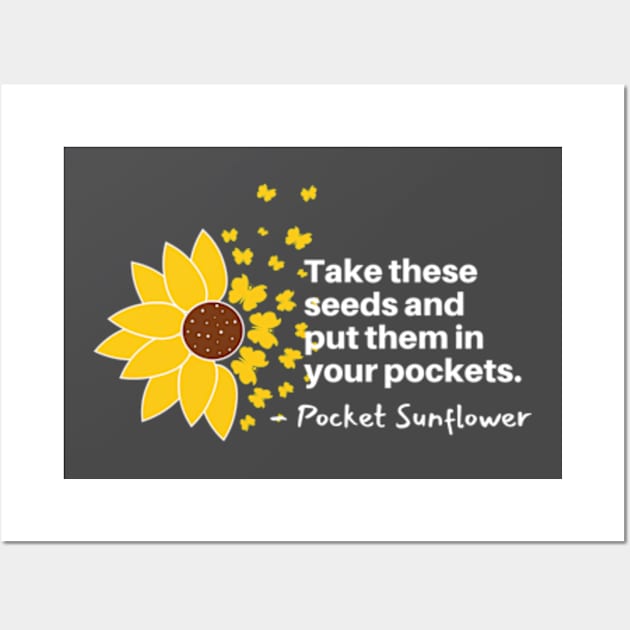 Sunflowers Blooming - Take These Seeds and Put them into Pockets Wall Art by Mochabonk